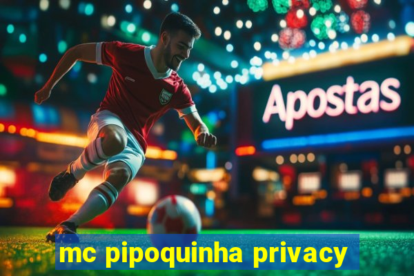 mc pipoquinha privacy